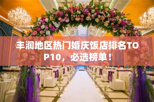豐潤地區熱門婚慶飯店排名TOP10，必選榜單！