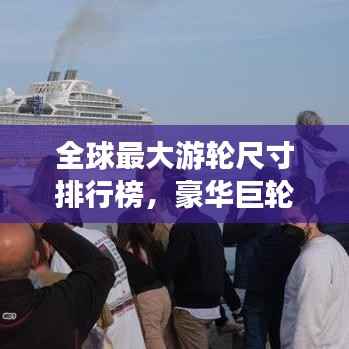 全球最大游輪尺寸排行榜，豪華巨輪震撼登場！