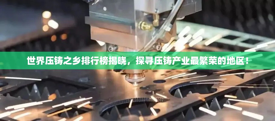 世界壓鑄之鄉排行榜揭曉，探尋壓鑄產業最繁榮的地區！