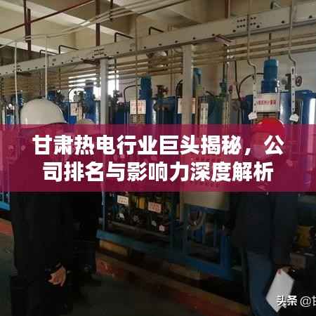 甘肅熱電行業巨頭揭秘，公司排名與影響力深度解析