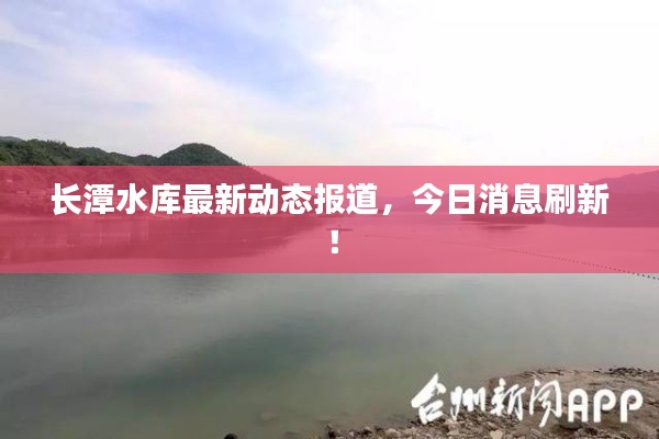 長潭水庫最新動態報道，今日消息刷新！