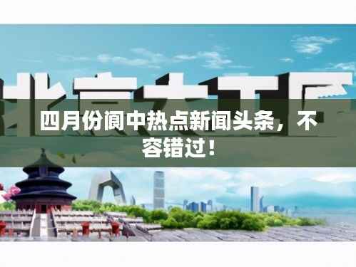 四月份閬中熱點新聞頭條，不容錯過！