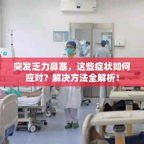 突發(fā)乏力鼻塞，這些癥狀如何應(yīng)對？解決方法全解析！