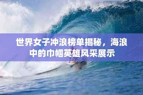 世界女子沖浪榜單揭秘，海浪中的巾幗英雄風(fēng)采展示