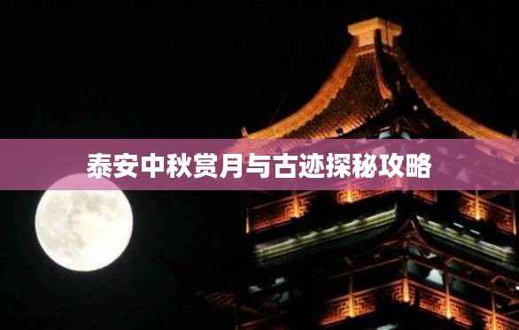 泰安中秋賞月與古跡探秘攻略