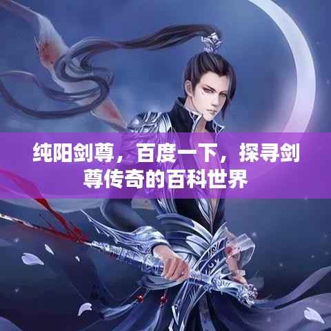 純陽(yáng)劍尊，百度一下，探尋劍尊傳奇的百科世界