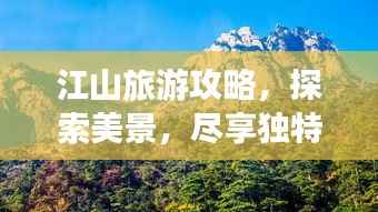 江山旅游攻略，探索美景，盡享獨特魅力！