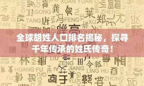 全球胡姓人口排名揭秘，探尋千年傳承的姓氏傳奇！