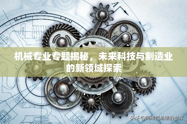 機(jī)械專業(yè)專題揭秘，未來科技與制造業(yè)的新領(lǐng)域探索