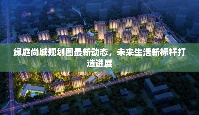 綠庭尚城規劃圖最新動態，未來生活新標桿打造進展