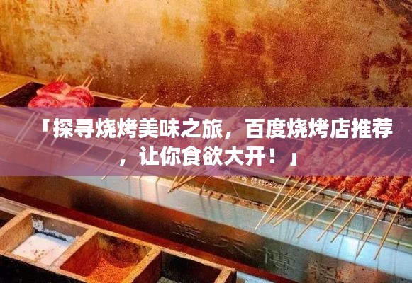 「探尋燒烤美味之旅，百度燒烤店推薦，讓你食欲大開！」