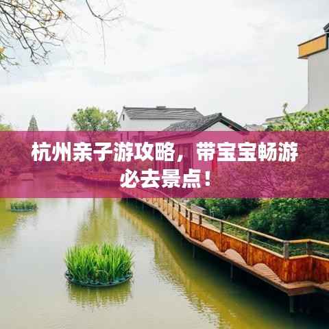 杭州親子游攻略，帶寶寶暢游必去景點！