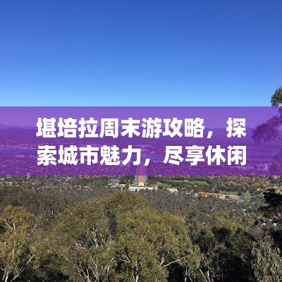 堪培拉周末游攻略，探索城市魅力，盡享休閑時光