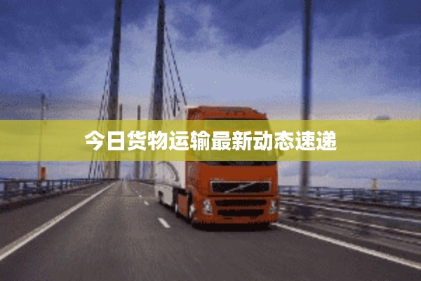 今日貨物運輸最新動態速遞