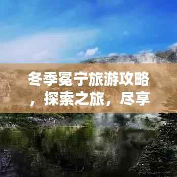 冬季冕寧旅游攻略，探索之旅，盡享冬日風情