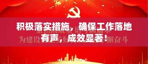 積極落實措施，確保工作落地有聲，成效顯著！