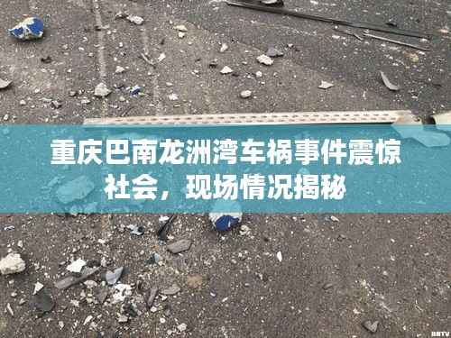 重慶巴南龍洲灣車禍?zhǔn)录痼@社會(huì)，現(xiàn)場情況揭秘