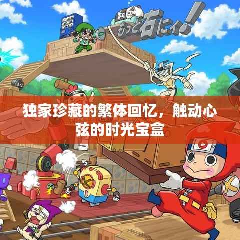 獨家珍藏的繁體回憶，觸動心弦的時光寶盒