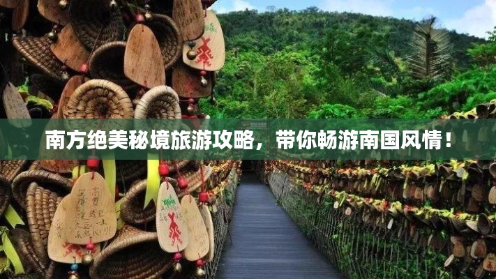 南方絕美秘境旅游攻略，帶你暢游南國風情！