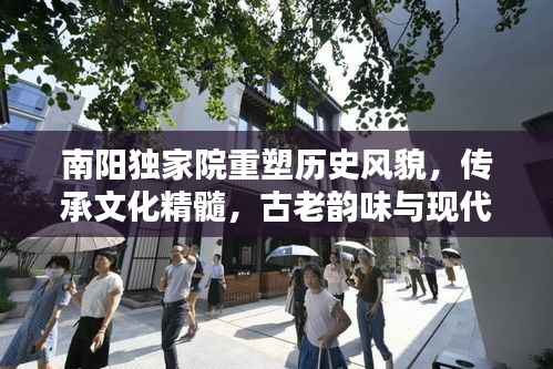 南陽(yáng)獨(dú)家院重塑歷史風(fēng)貌，傳承文化精髓，古老韻味與現(xiàn)代開(kāi)發(fā)的完美融合