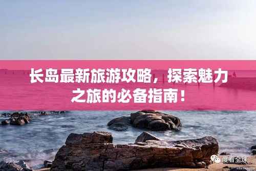 長島最新旅游攻略，探索魅力之旅的必備指南！