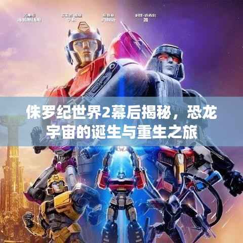 侏羅紀世界2幕后揭秘，恐龍宇宙的誕生與重生之旅