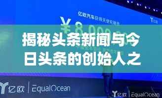 揭秘頭條新聞與今日頭條的創始人之路，新聞創新引領行業變革