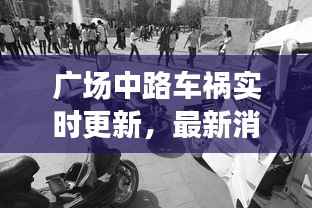 廣場中路車禍實時更新，最新消息與現場情況速遞