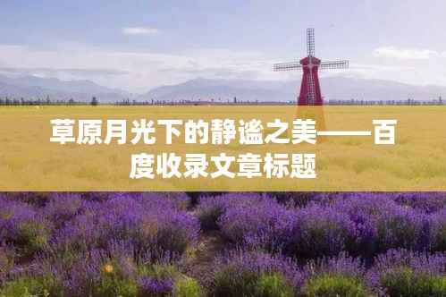 草原月光下的靜謐之美——百度收錄文章標題