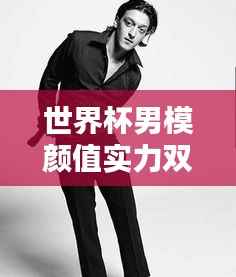 世界杯男模顏值實力雙全排行榜！超帥顏值與實力完美結合！