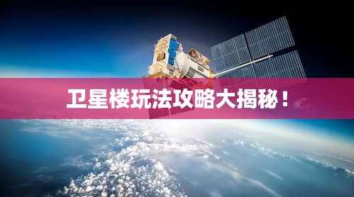 衛星樓玩法攻略大揭秘！