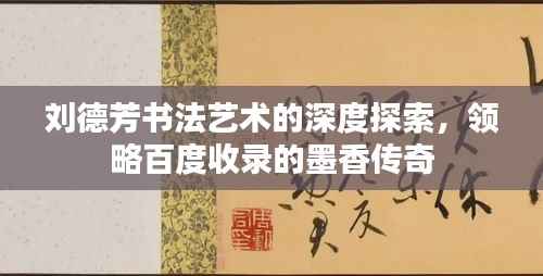 劉德芳書法藝術(shù)的深度探索，領(lǐng)略百度收錄的墨香傳奇