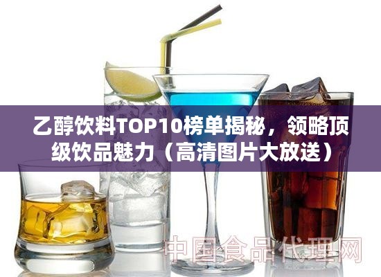 乙醇飲料TOP10榜單揭秘，領略頂級飲品魅力（高清圖片大放送）