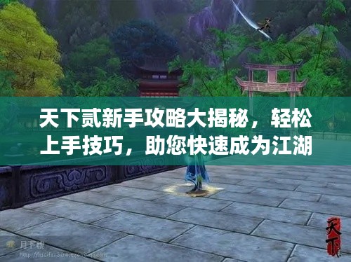 天下貳新手攻略大揭秘，輕松上手技巧，助您快速成為江湖高手！