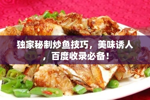 獨家秘制炒魚技巧，美味誘人，百度收錄必備！