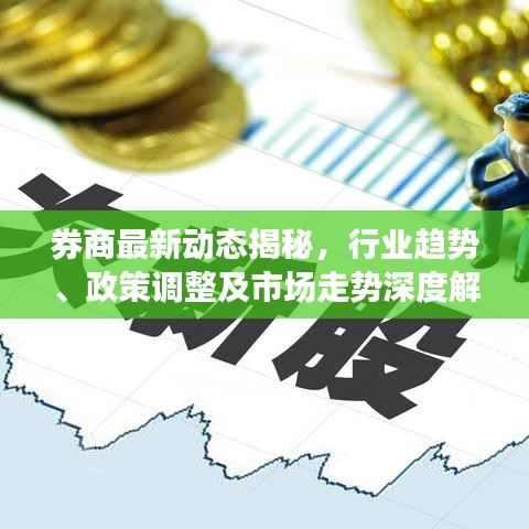 券商最新動態揭秘，行業趨勢、政策調整及市場走勢深度解析