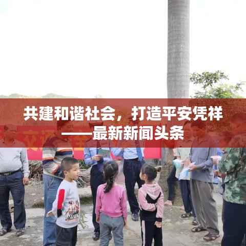 共建和諧社會，打造平安憑祥——最新新聞頭條