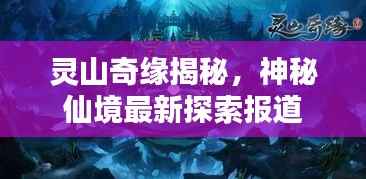 靈山奇緣揭秘，神秘仙境最新探索報(bào)道