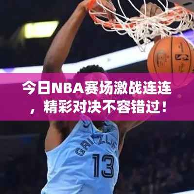 今日NBA賽場激戰連連，精彩對決不容錯過！