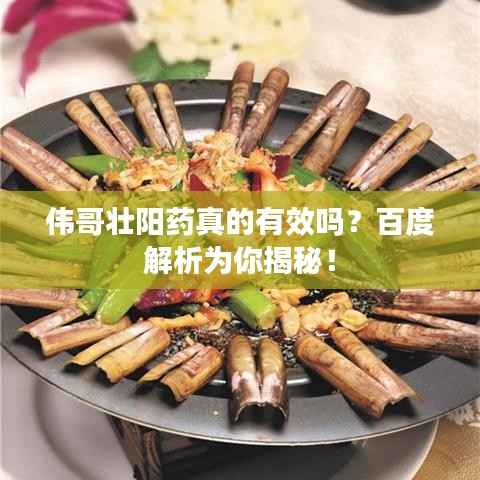 偉哥壯陽藥真的有效嗎？百度解析為你揭秘！