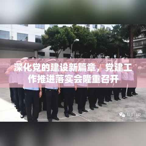 深化黨的建設新篇章，黨建工作推進落實會隆重召開