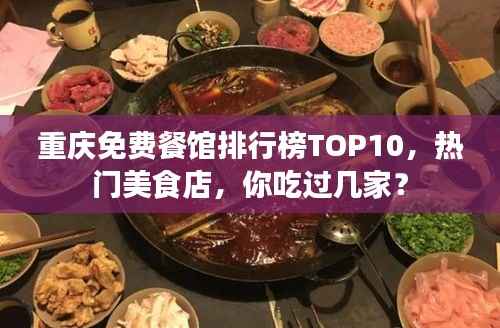 重慶免費餐館排行榜TOP10，熱門美食店，你吃過幾家？