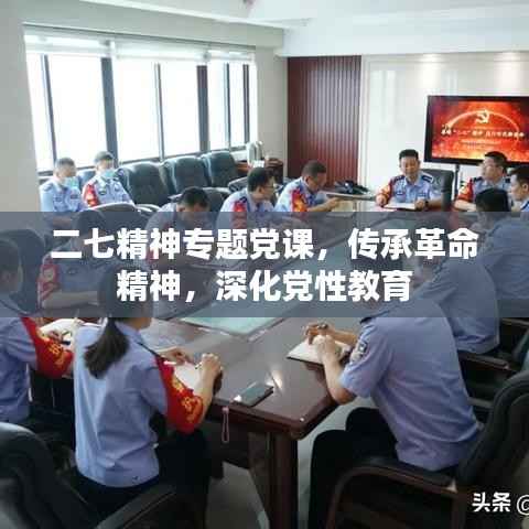 二七精神專題黨課，傳承革命精神，深化黨性教育