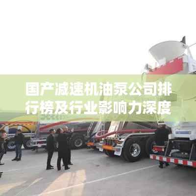 國產減速機油泵公司排行榜及行業影響力深度解析