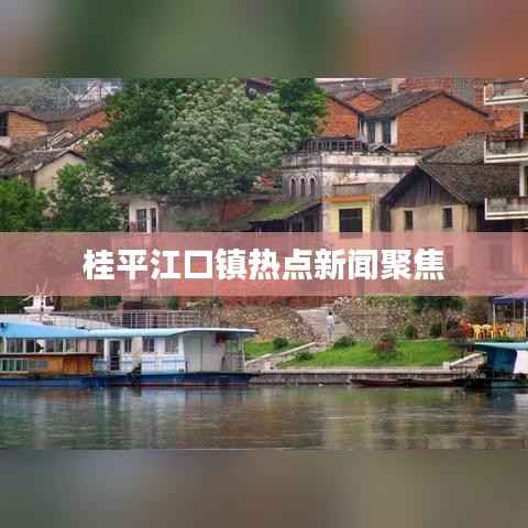 桂平江口鎮熱點新聞聚焦