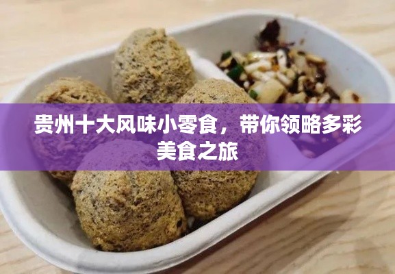 貴州十大風味小零食，帶你領略多彩美食之旅