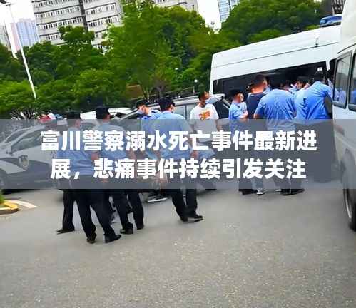 富川警察溺水死亡事件最新進展，悲痛事件持續引發關注