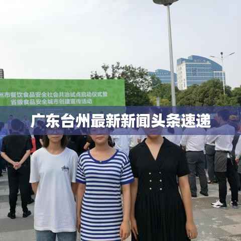 廣東臺州最新新聞頭條速遞