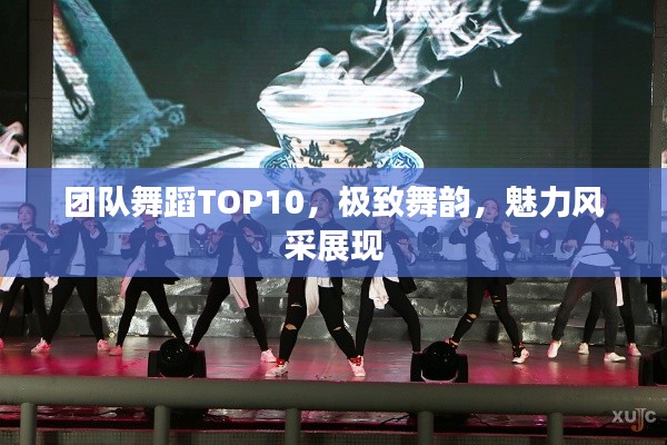 團隊舞蹈TOP10，極致舞韻，魅力風采展現