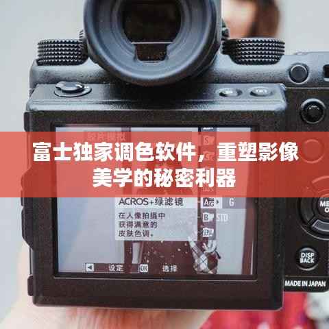 富士獨家調色軟件，重塑影像美學的秘密利器
